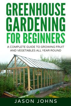 portada Greenhouse Gardening - A Beginners Guide To Growing Fruit and Vegetables All Yea (Inspiring Gardening Ideas) (Volume 18) (en Inglés)