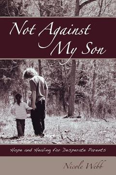 portada not against my son: hope and healing for desperate parents (en Inglés)