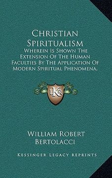 portada christian spiritualism: wherein is shown the extension of the human faculties by the application of modern spiritual phenomena, according to t (en Inglés)