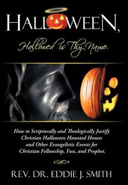 portada halloween, hallowed is thy name: how to scripturally and theologically justify christian halloween haunted houses and other evangelistic events for ch (en Inglés)