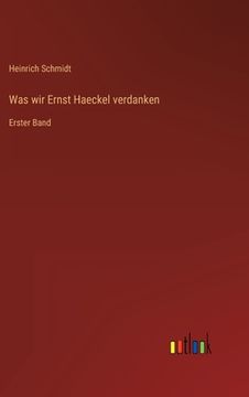 portada Was wir Ernst Haeckel verdanken: Erster Band