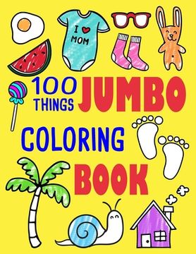 portada 100 Things Jumbo Coloring Book: Jumbo Coloring Books For Toddlers ages 1-3, 2-4 Great Gift Idea for Preschool Boys & Girls With Lots Of Adorable Image (in English)