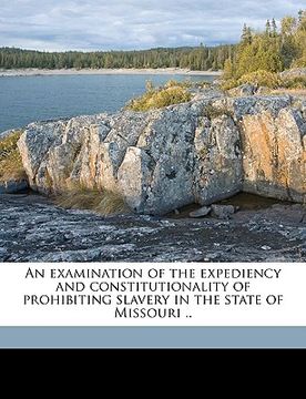 portada an examination of the expediency and constitutionality of prohibiting slavery in the state of missouri .. (en Inglés)