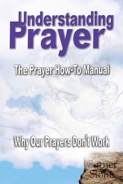 portada Understanding Prayer: Why Our Prayers Don't Work - The Prayer How-To Manual (en Inglés)