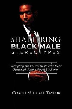 portada Shattering Black Male Stereotypes: Eradicating The 10 Most Destructive Media Generated Illusions About Black Men