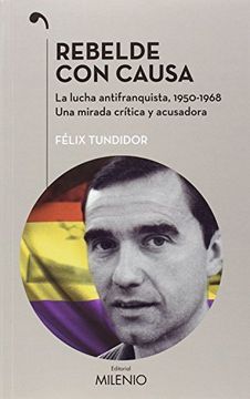 portada Rebelde con causa: La lucha antifranquista, 1950-1968. Una mirada crítica y acusadora (Narrativa)