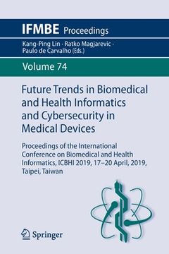 portada Future Trends in Biomedical and Health Informatics and Cybersecurity in Medical Devices: Proceedings of the International Conference on Biomedical and (en Inglés)