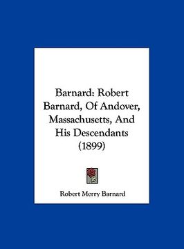 portada barnard: robert barnard, of andover, massachusetts, and his descendants (1899) (en Inglés)