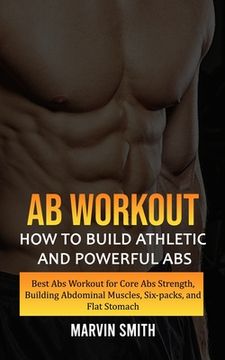 portada Ab Workout: How to Build Athletic and Powerful Abs (Best Abs Workout for Core Abs Strength, Building Abdominal Muscles, Six-packs, (in English)