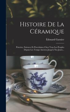 portada Histoire De La Céramique: Poteries, Faiences Et Porcelaines Chez Tous Les Peuples Depuis Les Temps Anciens Jusqu'à Nos Jours... (in French)