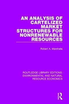 portada An Analysis of Cartelized Market Structures for Nonrenewable Resources (Routledge Library Editions: Environmental and Natural Resource Economics) (in English)