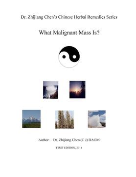 portada Dr. Zhijiang Chen's Chinese Herbal Remedies Series - What Malignant Mass is?: This book discusses what, how, and why of the malignant mass from the Ch (en Inglés)