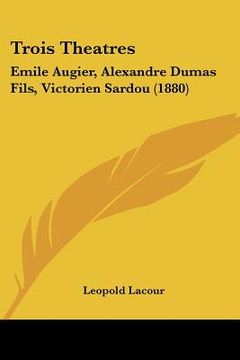 portada trois theatres: emile augier, alexandre dumas fils, victorien sardou (1880) (in English)