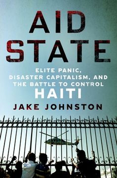 portada Aid State: Elite Panic, Disaster Capitalism, and the Battle to Control Haiti (in English)
