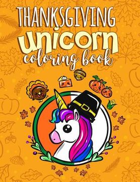 portada Thanksgiving Unicorn Coloring Book: A Magical Thanksgiving Activity Book for Girls Animal Coloring Book for Kids Ages 2-8 and Anyone Who Loves Unicorn (en Inglés)