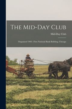portada The Mid-Day Club: Organized 1903: First National Bank Building, Chicago (en Inglés)