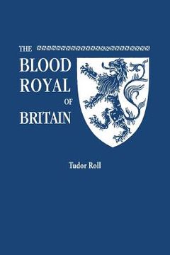 portada the blood royal of britain. being a roll of the living descendants of edward iv and henry vii, kings of england, and james iii, king of scotland. tudo (en Inglés)