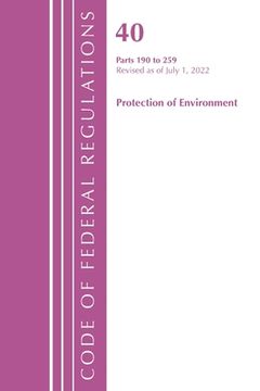 portada Code of Federal Regulations, Title 40 Protection of the Environment 190-259, Revised as of July 1, 2022 (en Inglés)