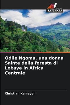 portada Odile Ngoma, una donna Sainte della foresta di Lobaye in Africa Centrale (en Italiano)