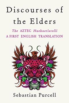 portada Discourses of the Elders: The Aztec Huehuetlatolli a First English Translation (en Inglés)