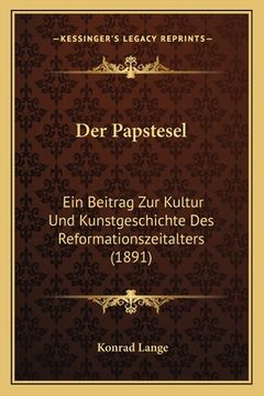 portada Der Papstesel: Ein Beitrag Zur Kultur Und Kunstgeschichte Des Reformationszeitalters (1891) (en Alemán)