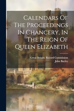 portada Calendars of the Proceedings in Chancery, in the Reign of Queen Elizabeth (in English)