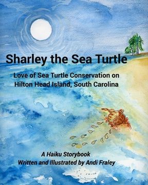 portada Sharley the Sea TurtleLove of Sea Turtle Conservation on Hilton Head Island, South Carolina: A Haiku Story by Andi Fraley (en Inglés)