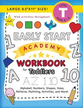 portada Early Start Academy Workbook for Toddlers: (Ages 3-4) Alphabet, Numbers, Shapes, Sizes, Patterns, Matching, Activities, and More! (Large 8.5"x11" Size (en Inglés)