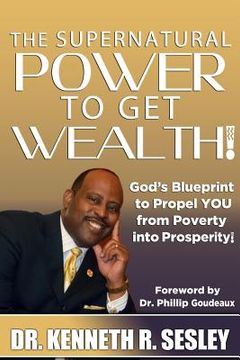 portada The Supernatural Power To Get Wealth: God's Blueprint to Propel YOU From Poverty Into Prosperity! (in English)