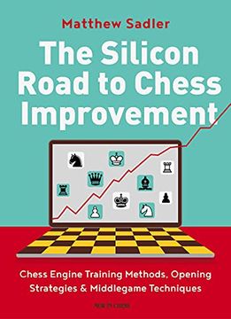 portada The Silicon Road to Chess Improvement: Chess Engine Training Methods, Opening Strategies & Middlegame Techniques (en Inglés)