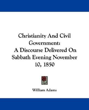 portada christianity and civil government: a discourse delivered on sabbath evening november 10, 1850 (en Inglés)