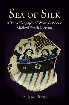 portada Sea of Silk: A Textile Geography of Women's Work in Medieval French Literature (The Middle Ages Series) (en Inglés)