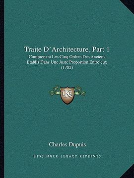portada traite d'architecture, part 1: comprenant les cinq ordres des anciens, etablis dans une juste proportion entre'eux (1782)