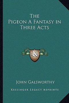 portada the pigeon a fantasy in three acts (en Inglés)