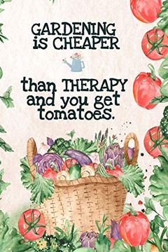 portada Gardening is Cheaper Than Therapy and you get Tomatoes: Best Gifts Gardeners - Vegetable Garden Calendar - Monthly Planning Checklist, Shopping List, Gardening Grid Plan, to do List 