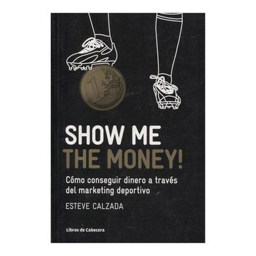 portada Show me the Money!  Cómo Conseguir Dinero a Través del Marketing Deportivo