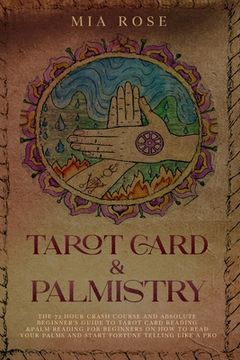 portada Tarot Card & Palmistry: The 72 Hour Crash Course And Absolute Beginner's Guide to Tarot Card Reading &Palm Reading For Beginners On How To Rea (in English)