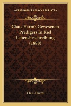 portada Claus Harm's Gewesenen Predigers In Kiel Lebensbeschreibung (1888) (en Alemán)