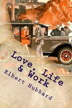 portada Love, Life & Work: Being a Book of Opinions Reasonably Good-Natured Concerning How to Attain the Highest Happiness for One's Self with th (en Inglés)