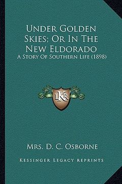 portada under golden skies; or in the new eldorado: a story of southern life (1898) a story of southern life (1898) (in English)