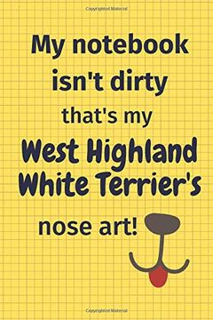 portada My Not Isn't Dirty That's my West Highland White Terrier's Nose Art: For West Highland White Terrier dog Fans (en Inglés)