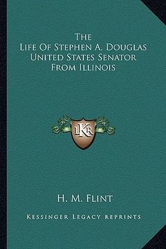 portada the life of stephen a. douglas united states senator from illinois (in English)