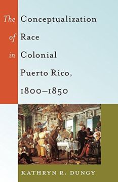 portada The Conceptualization Of Race In Colonial Puerto Rico, 1800-1850 (black Studies And Critical Thinking) (en Inglés)