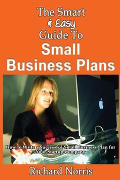 portada The Smart & Easy Guide To Small Business Plans: How to Write a Successful Small Business Plan for Your Startup Company (en Inglés)