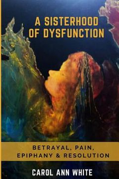 portada A Sisterhood Of Dysfunction: Betrayal, Pain, Epiphany & Resolution (in English)