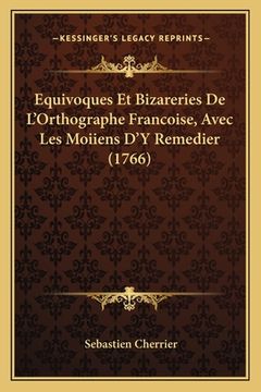 portada Equivoques Et Bizareries De L'Orthographe Francoise, Avec Les Moiiens D'Y Remedier (1766) (en Francés)