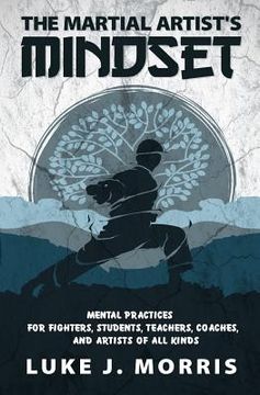 portada The Martial Artist's Mindset: Mental Practices for Fighters, Students, Teachers, Coaches, and Artists of All Kinds (en Inglés)