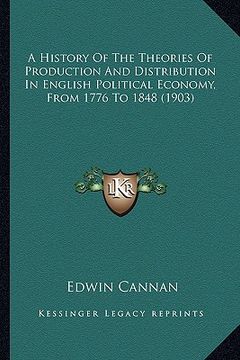 portada a history of the theories of production and distribution in english political economy, from 1776 to 1848 (1903)