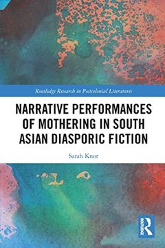 portada Narrative Performances of Mothering in South Asian Diasporic Fiction (Routledge Research in Postcolonial Literatures) (in English)