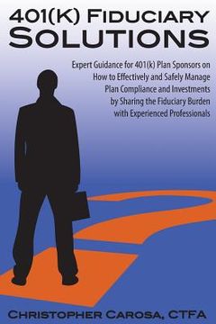 portada 401(k) Fiduciary Solutions: Expert Guidance for 401(k) Plan Sponsors on how to Effectively and Safely Manage Plan Compliance and Investments by Sh (en Inglés)